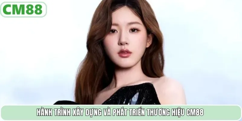 Hành trình xây dựng và phát triển thương hiệu CM88